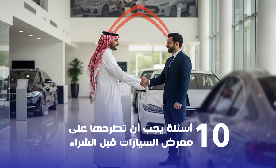 10 أسئلة عند شراء سيارة يجب أن تطرحها على معرض السيارات