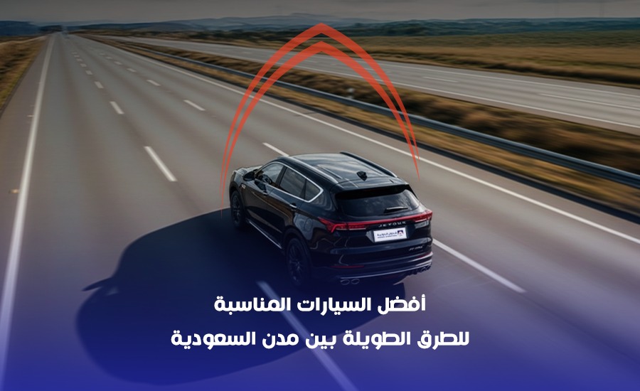 أفضل السيارات المناسبة للطرق الطويلة بين مدن السعودية