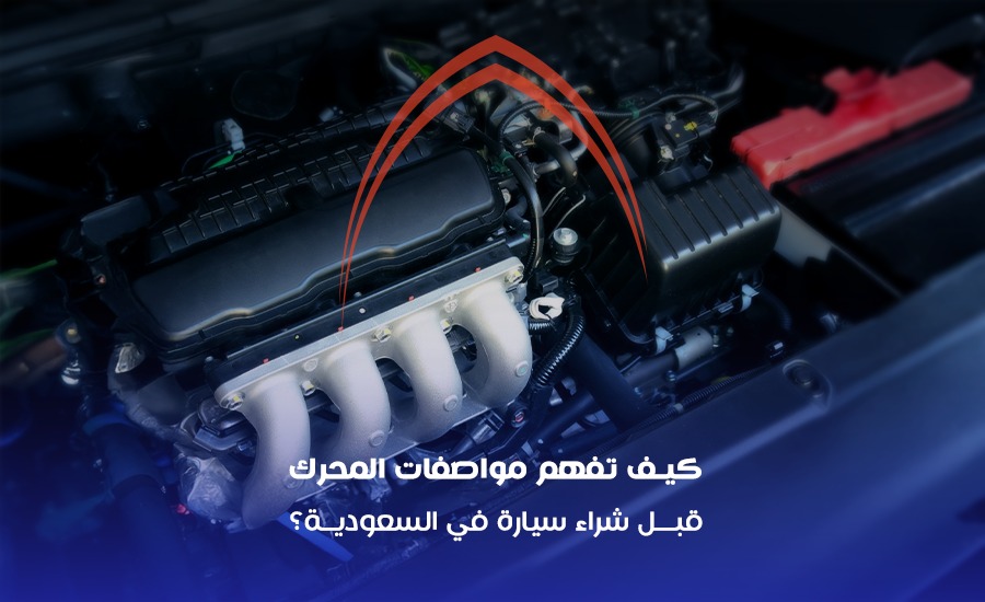 كيف تفهم مواصفات المحرك قبل شراء سيارة في السعودية؟