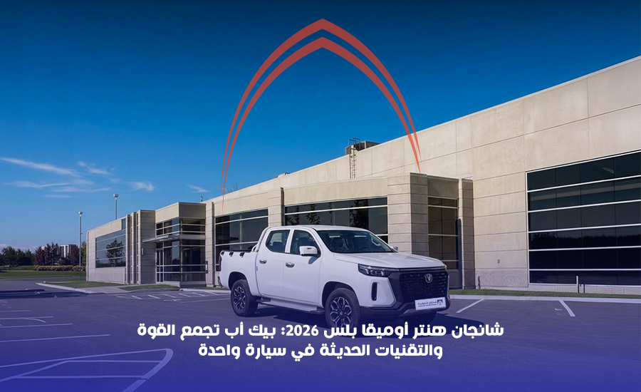 شانجان هنتر أوميقا بلس 2026 بيك أب تجمع القوة والتقنيات الحديثة في سيارة واحدة